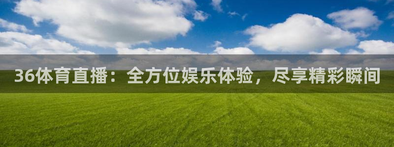 山猫直播在线观看视频：36体育直播：全方位娱乐体验，尽享精彩瞬间