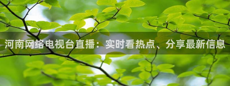 山猫体育直播nba：河南网络电视台直播：实时看热点、分享最新信息