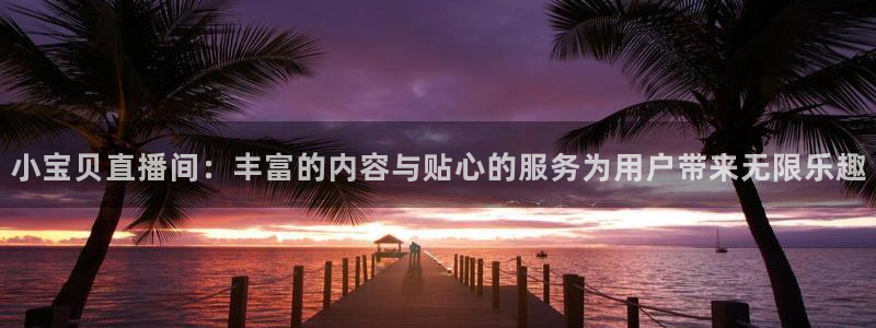 山猫体育在线直播高清：小宝贝直播间：丰富的内容与贴心的服务为用户带来无限乐趣